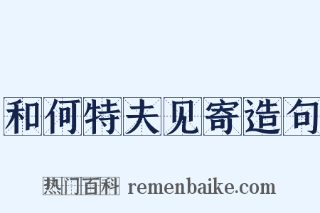 和何特夫见寄造句是什么意思的图片